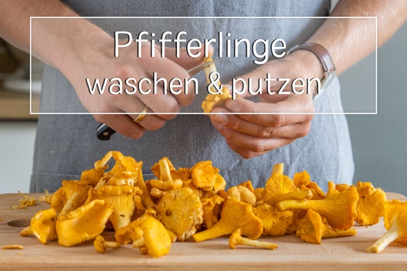 Pfifferlinge waschen und putzen