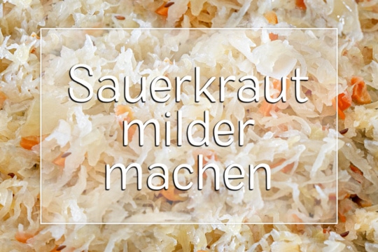 Sauerkraut milder machen