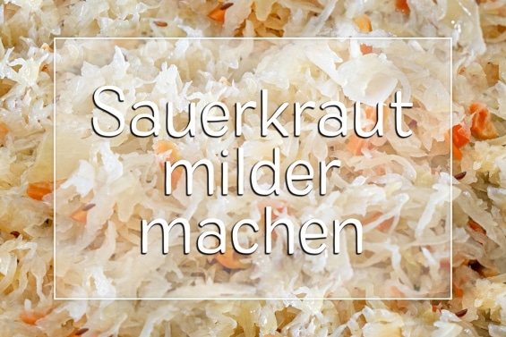 Sauerkraut milder machen