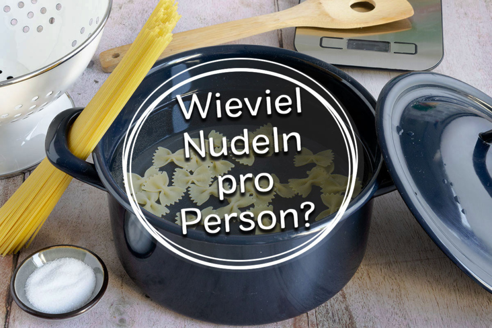 Wie viel Gramm Nudeln/Spaghetti pro Person?