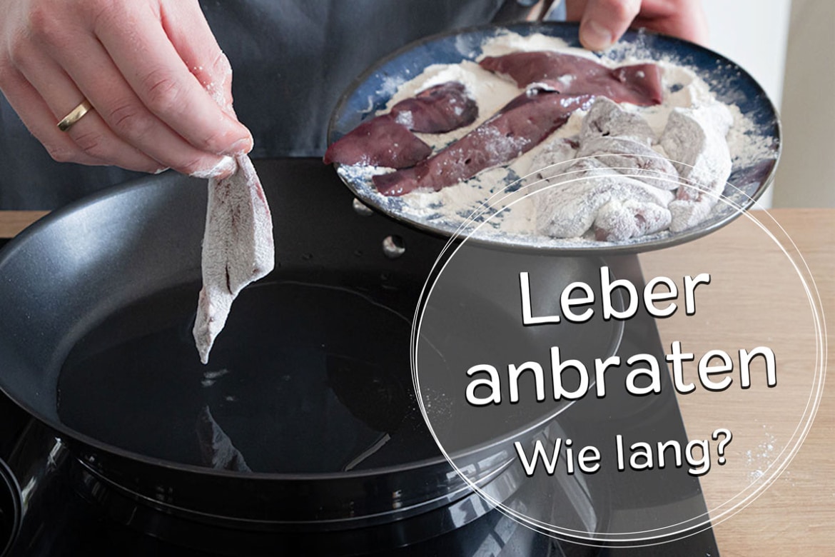 Wie lange muss man Leber braten?