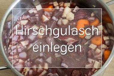 Hirschgulasch einlegen
