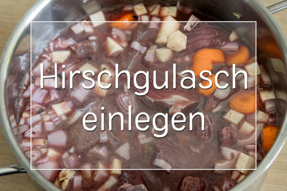 Hirschgulasch einlegen
