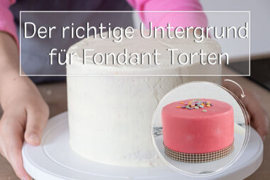 Der richtige Untergrund für Fondant Torten