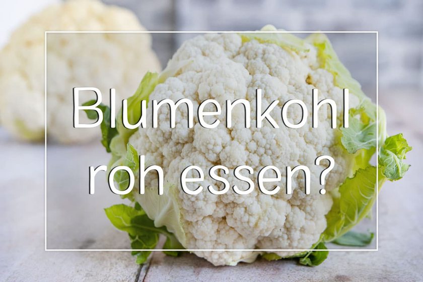 Kann man Blumenkohl roh essen?