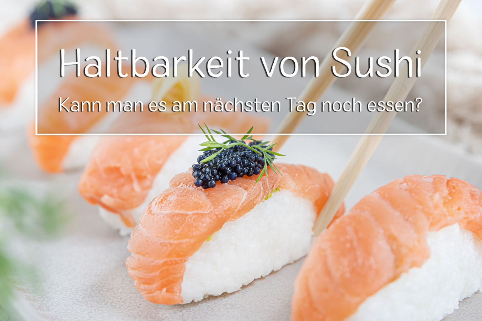 Sushi am nächsten Tag essen wie lange ist es haltbar?
