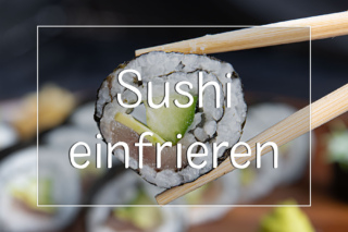 Kann man Sushi einfrieren? Ja und wir zeigen wie