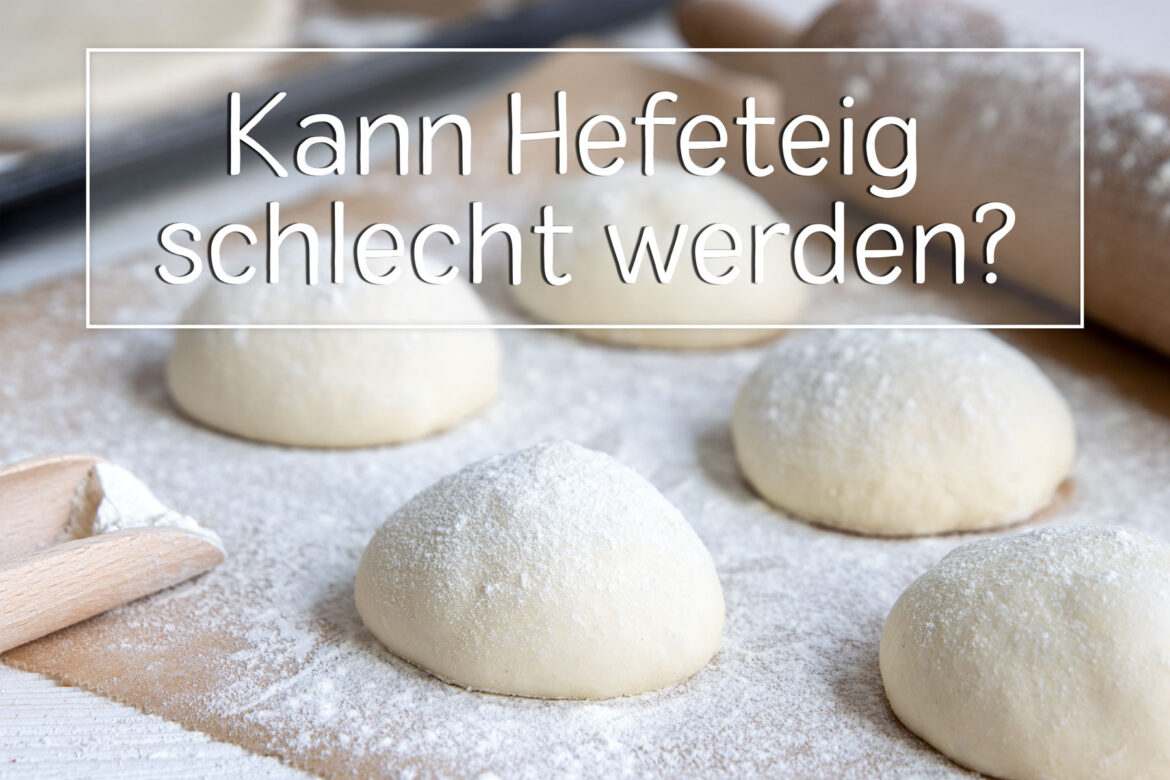 Kann Hefeteig schlecht werden?