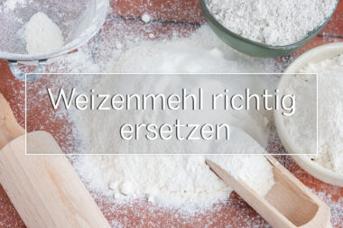 Weizenmehl richtig ersetzen