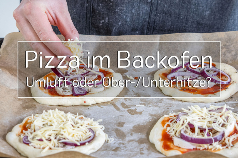 Pizza im Ofen backen: Umluft oder Ober/Unterhitze?