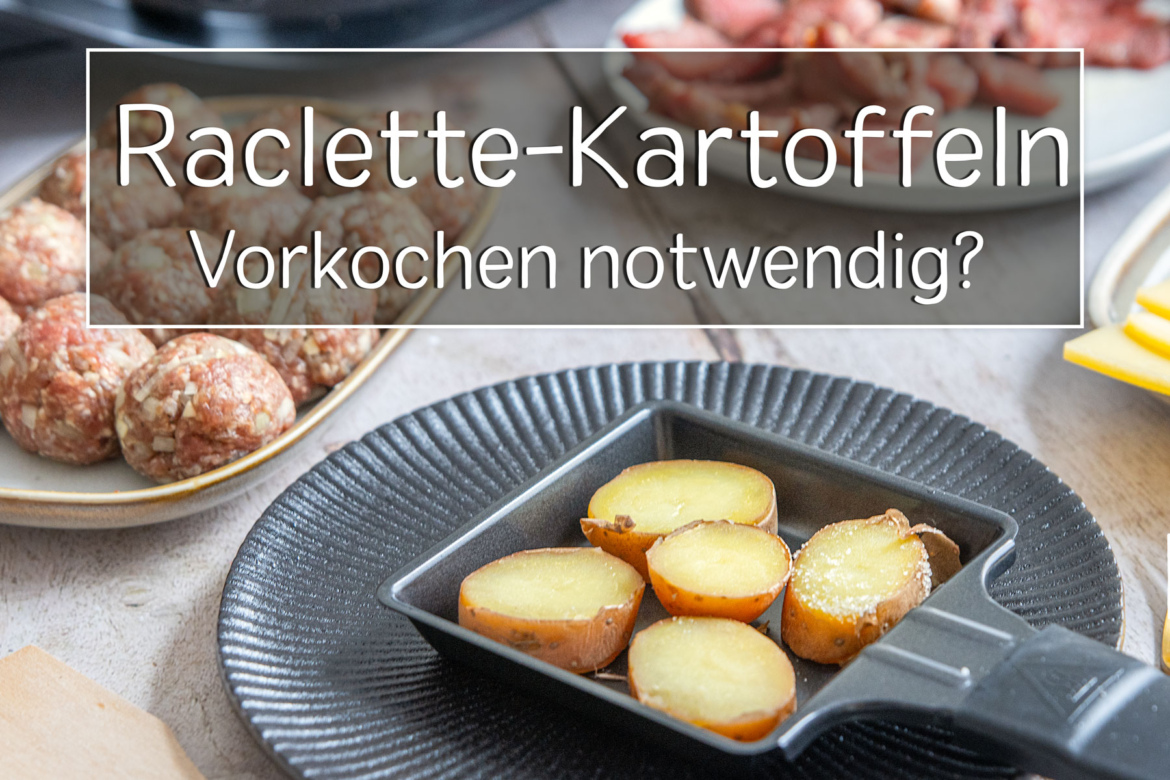RacletteKartoffeln vorher kochen?