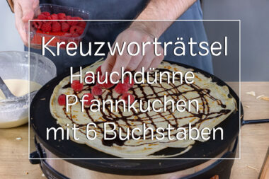 Kreuzworträtsel Hauchdünne Pfannkuchen mit 6 Buchstaben