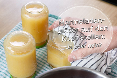 Marmeladengläser auf den Kopf stellen: Ja oder Nein?