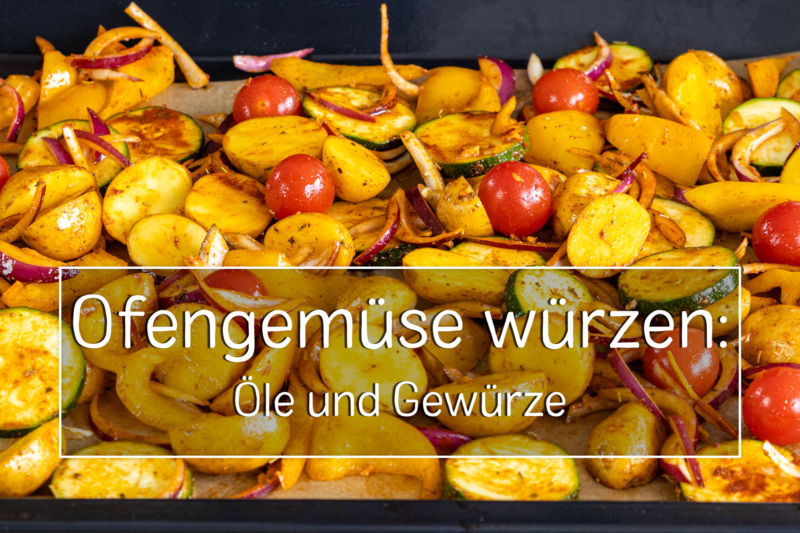 Ofengemüse richtig würzen: Öle & Gewürze