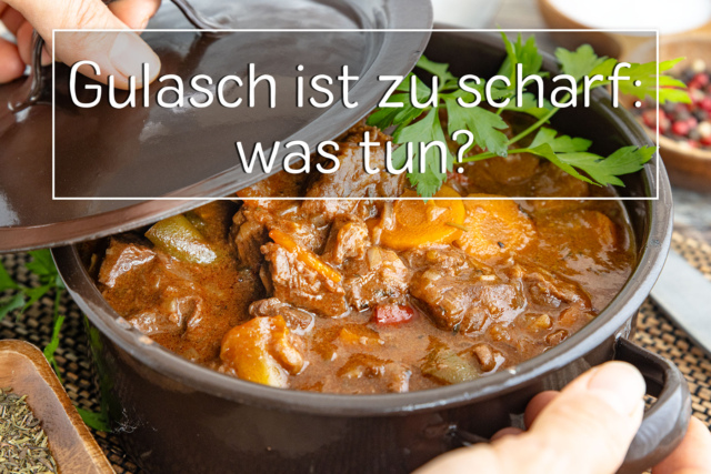 Gulasch ist zu scharf: was tun?