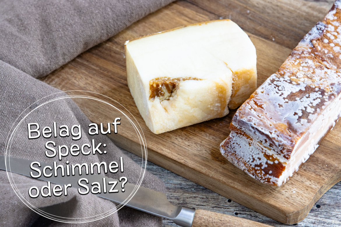 Belag auf Speck: Schimmel oder Salz? Was tun?