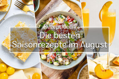 Die besten Saisonrezepte im August
